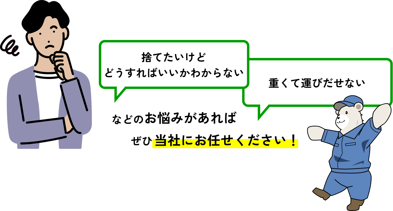「捨てたいけどどうすればいいかわからない」「重くて運びだせない」などのお悩みがあればぜひ当社にお任せください!