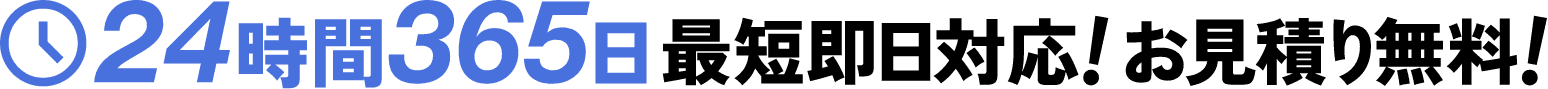 24時間365日 最短即日対応！お見積り無料！