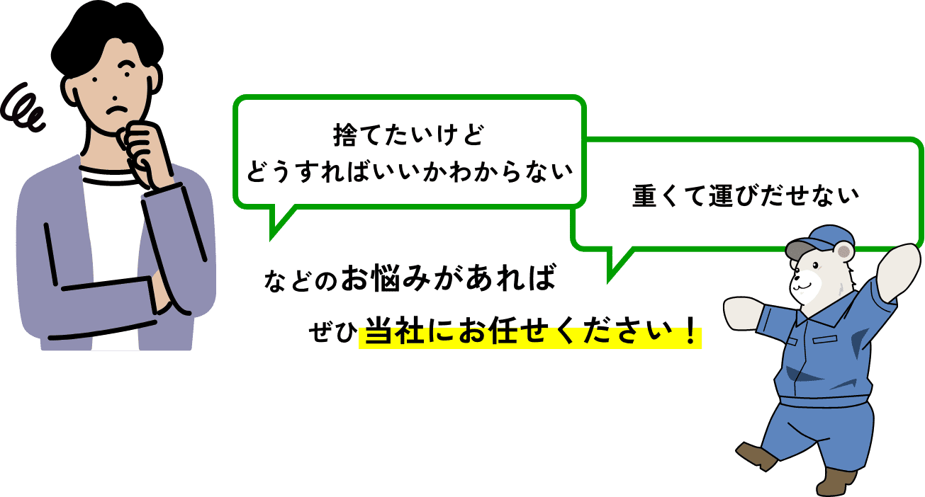 「捨てたいけどどうすればいいかわからない」「重くて運びだせない」などのお悩みがあればぜひ当社にお任せください!