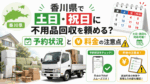 香川県で土日・祝日に不用品回収を頼める？予約状況と料金の注意点