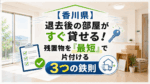 【香川県】退去後の部屋がすぐ貸せる！残置物を「最短」で片付ける3つの鉄則